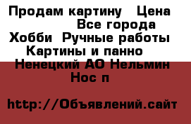 Продам картину › Цена ­ 35 000 - Все города Хобби. Ручные работы » Картины и панно   . Ненецкий АО,Нельмин Нос п.